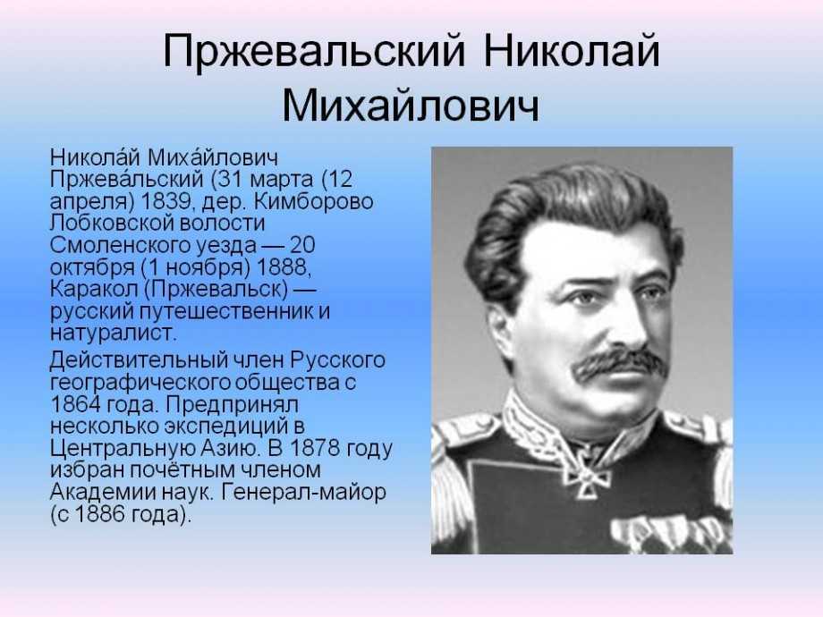 Николай Михайлович Пржевальский 1839-1888 – русский путешественник, географ, натуралист и генерал-майор Совершил несколько экспедиций в Центральную